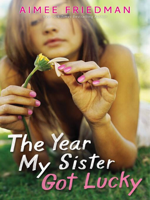 Title details for The Year My Sister Got Lucky by Aimee Friedman - Available